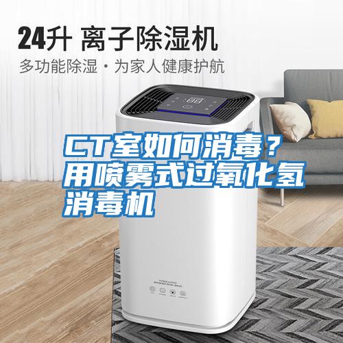 CT室如何消毒？用噴霧式過氧化氫消毒機(jī)