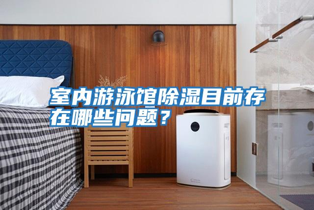 室內游泳館除濕目前存在哪些問題？