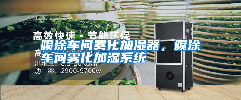 噴涂車間霧化加濕器，噴涂車間霧化加濕系統