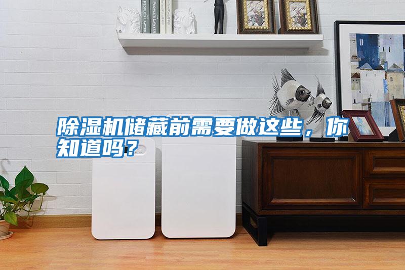 除濕機(jī)儲(chǔ)藏前需要做這些，你知道嗎？