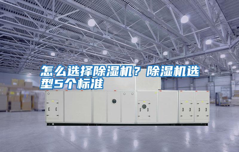 怎么選擇除濕機(jī)？除濕機(jī)選型5個標(biāo)準(zhǔn)