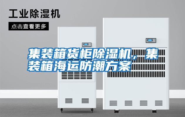集裝箱貨柜除濕機(jī)，集裝箱海運(yùn)防潮方案