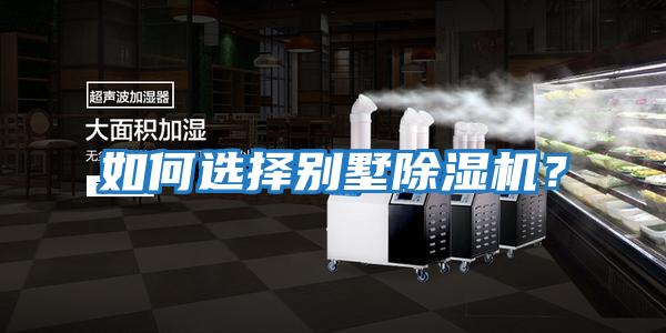 如何選擇別墅除濕機(jī)？