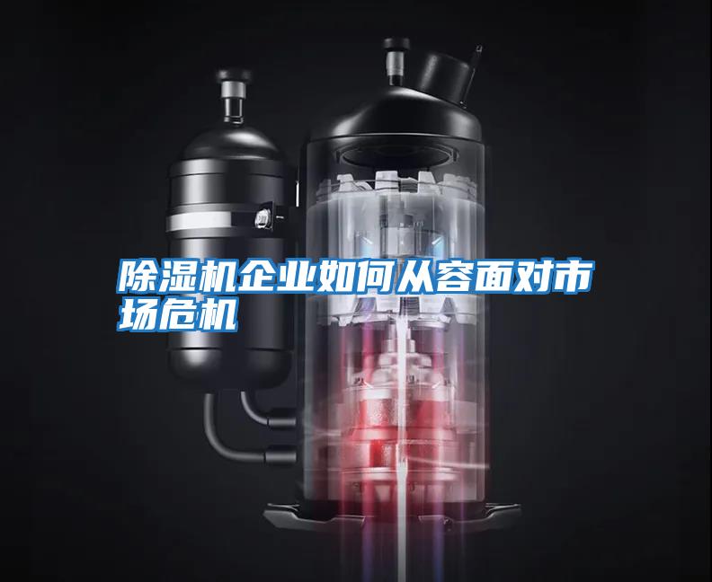 除濕機(jī)企業(yè)如何從容面對市場危機(jī)
