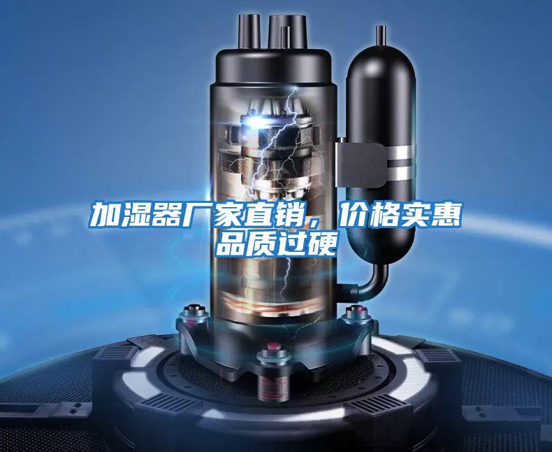 加濕器廠家直銷，價格實(shí)惠品質(zhì)過硬