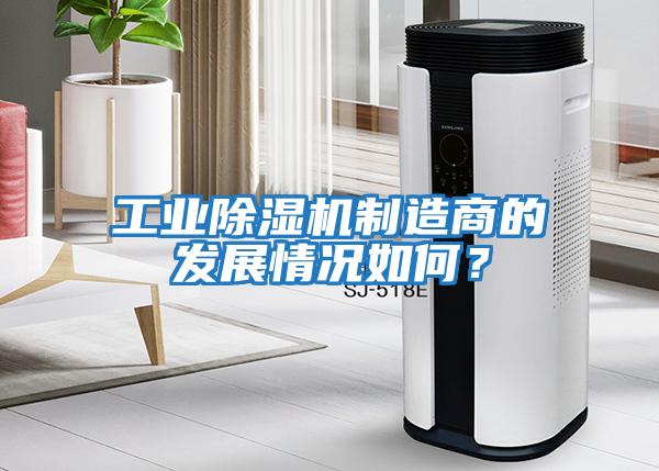 工業(yè)除濕機(jī)制造商的發(fā)展情況如何？