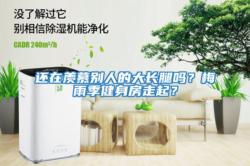 還在羨慕別人的大長(zhǎng)腿嗎？梅雨季健身房走起？