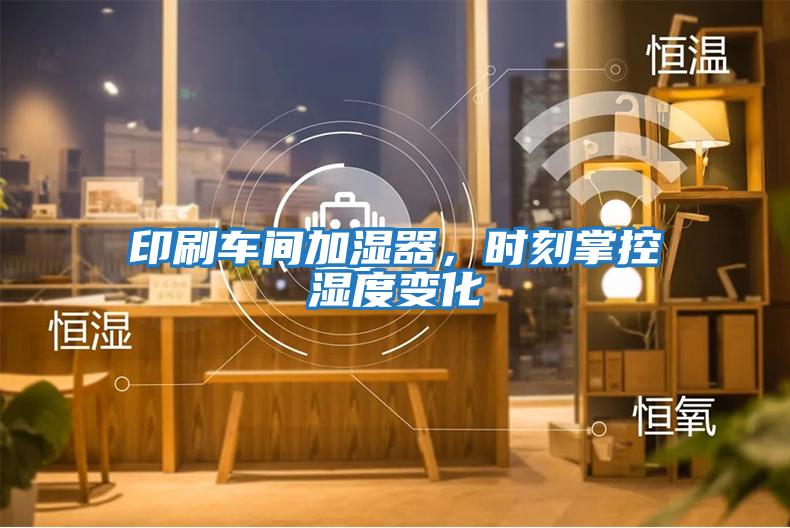 印刷車間加濕器，時(shí)刻掌控濕度變化