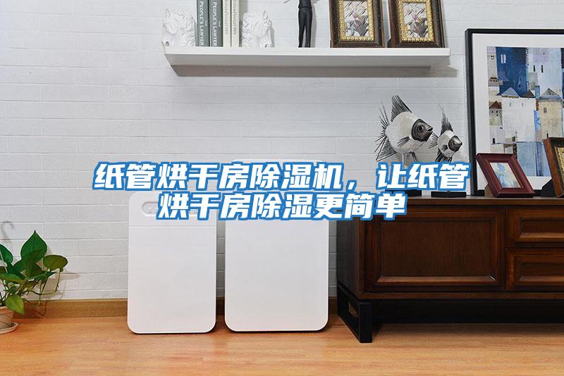紙管烘干房除濕機(jī)，讓紙管烘干房除濕更簡單
