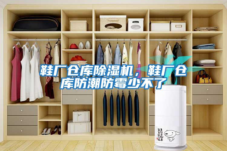 鞋廠倉庫除濕機，鞋廠倉庫防潮防霉少不了