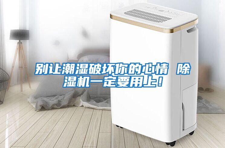 別讓潮濕破壞你的心情 除濕機(jī)一定要用上！