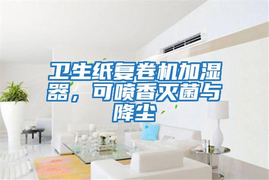 衛(wèi)生紙復卷機加濕器，可噴香滅菌與降塵