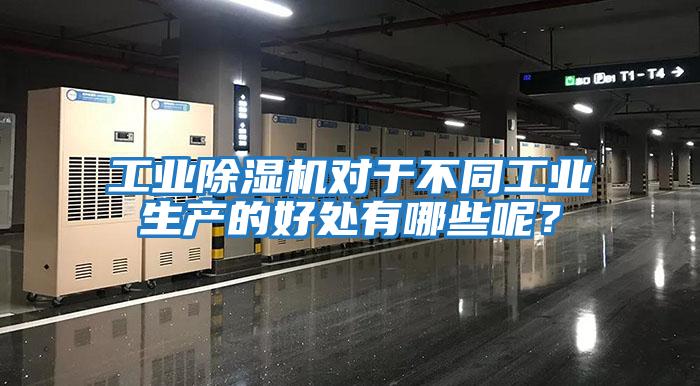 工業(yè)除濕機(jī)對(duì)于不同工業(yè)生產(chǎn)的好處有哪些呢？