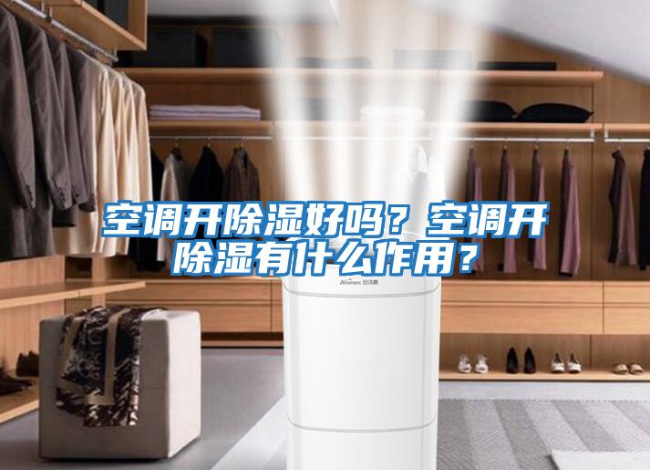 空調開除濕好嗎？空調開除濕有什么作用？