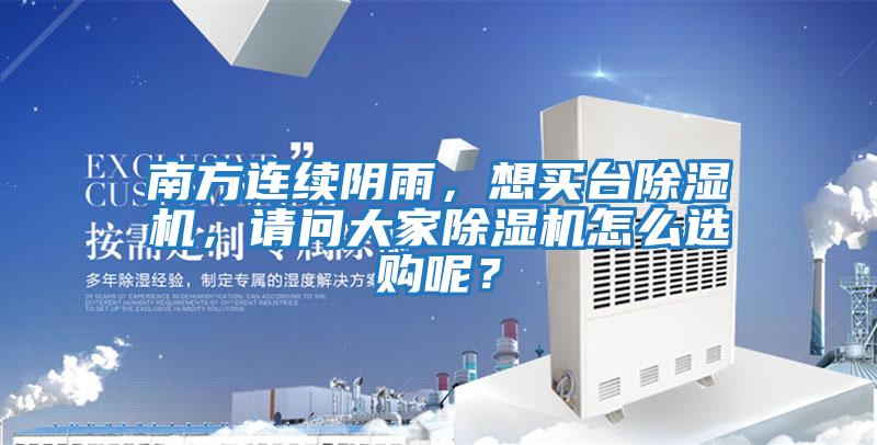 南方連續陰雨,想買臺除濕機,請問大家除濕機怎么選購呢?