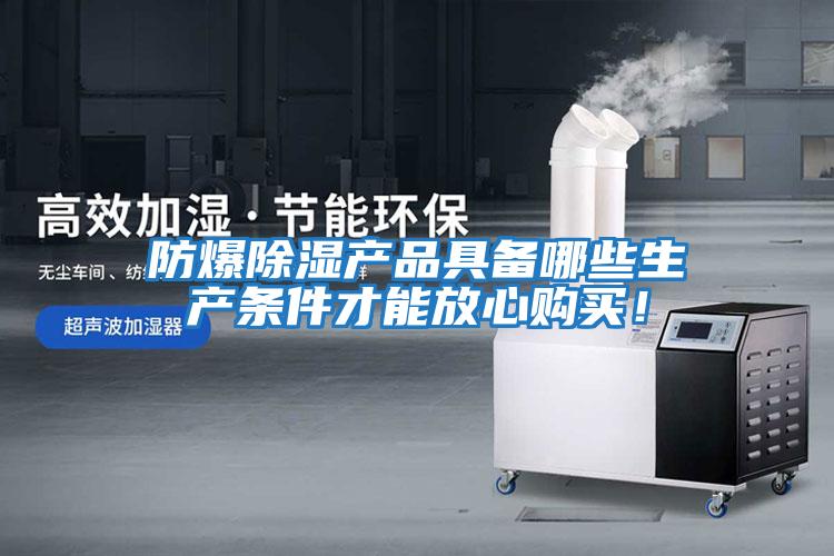 防爆除濕產(chǎn)品具備哪些生產(chǎn)條件才能放心購(gòu)買!