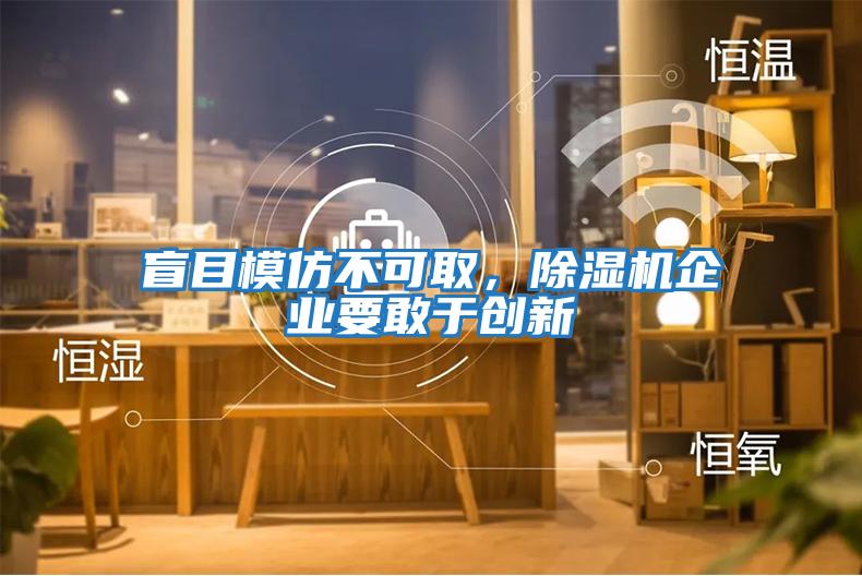 盲目模仿不可取，除濕機企業(yè)要敢于創(chuàng)新