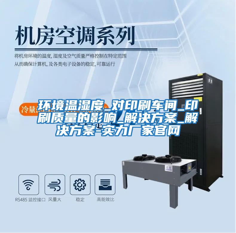 環(huán)境溫濕度_對印刷車間_印刷質(zhì)量的影響_解決方案_解決方案-實力廠家官網(wǎng)