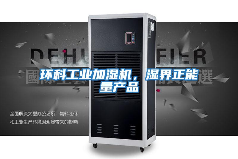 環(huán)科工業(yè)加濕機(jī),濕界正能量產(chǎn)品
