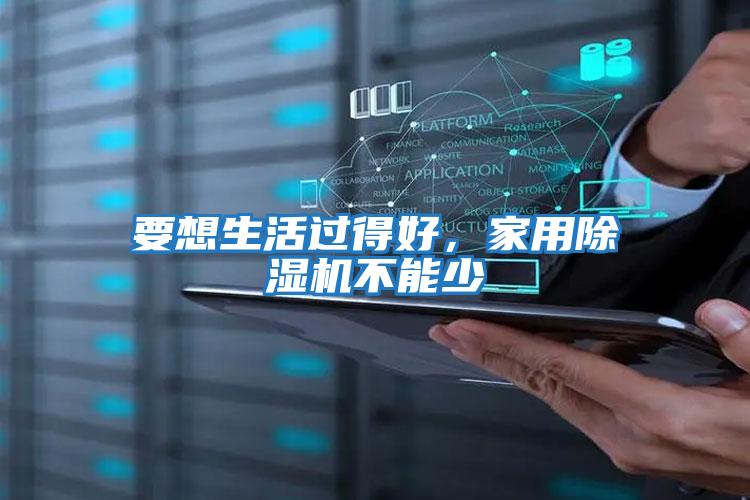 要想生活過得好,家用除濕機(jī)不能少