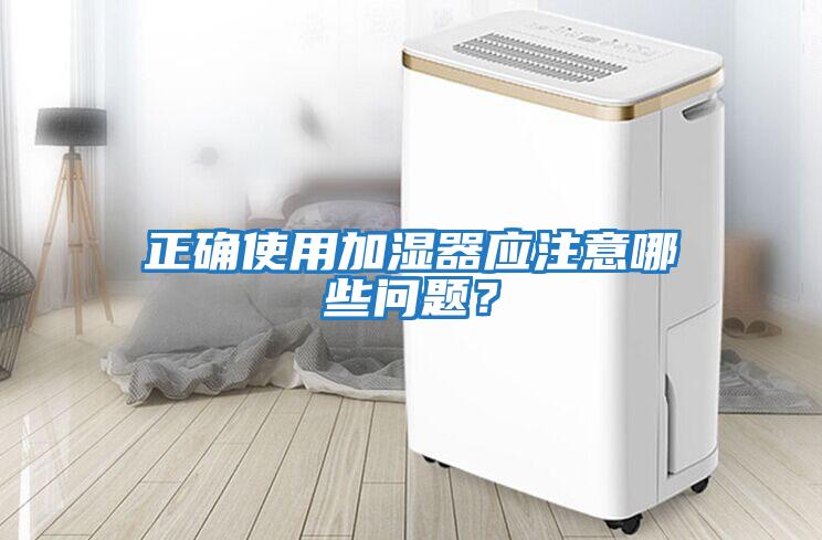 正確使用加濕器應注意哪些問題？