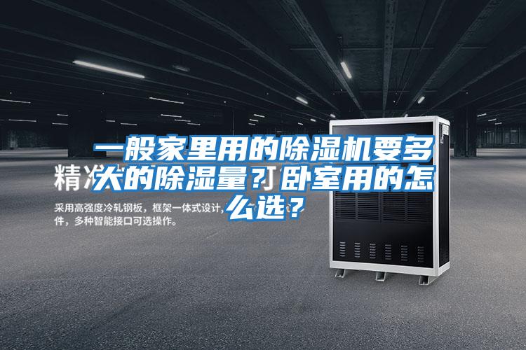 一般家里用的除濕機(jī)要多大的除濕量？臥室用的怎么選？