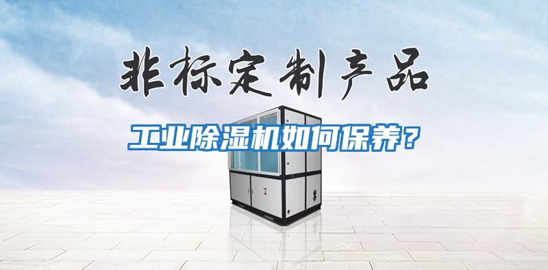 工業(yè)除濕機(jī)如何保養(yǎng)？