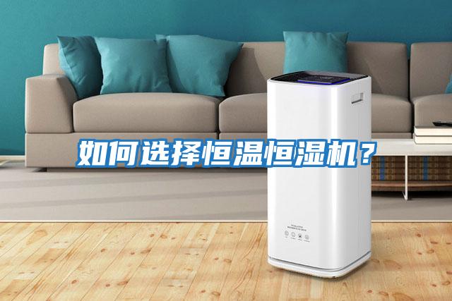 如何選擇恒溫恒濕機？