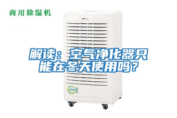 解讀：空氣凈化器只能在冬天使用嗎？