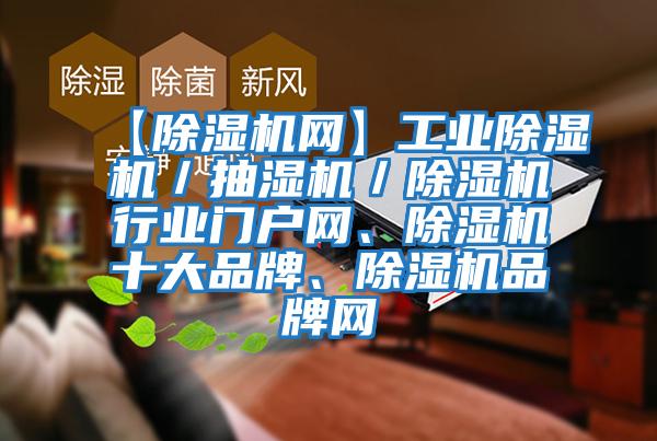 【除濕機網(wǎng)】工業(yè)除濕機／抽濕機／除濕機行業(yè)門戶網(wǎng)、除濕機十大品牌、除濕機品牌網(wǎng)