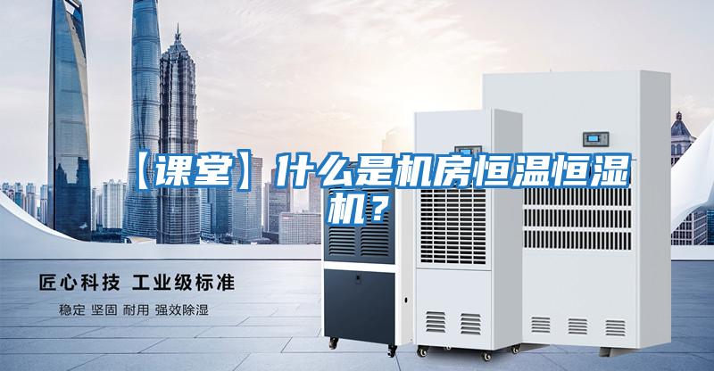 【課堂】什么是機房恒溫恒濕機？