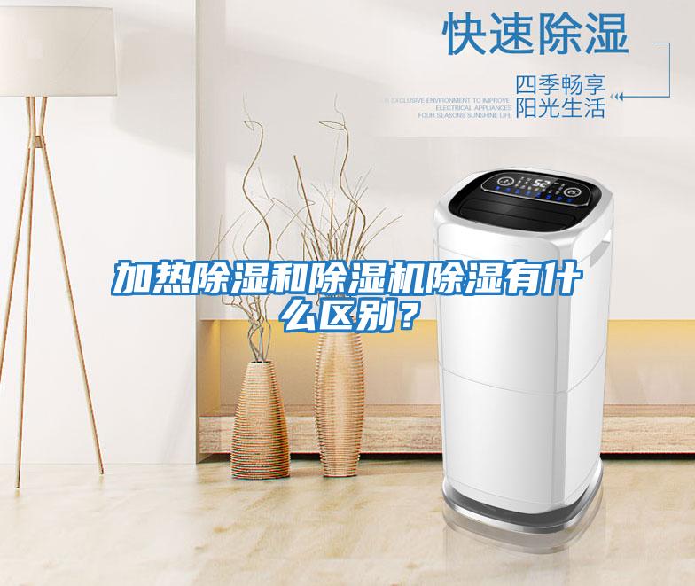 加熱除濕和除濕機除濕有什么區(qū)別？