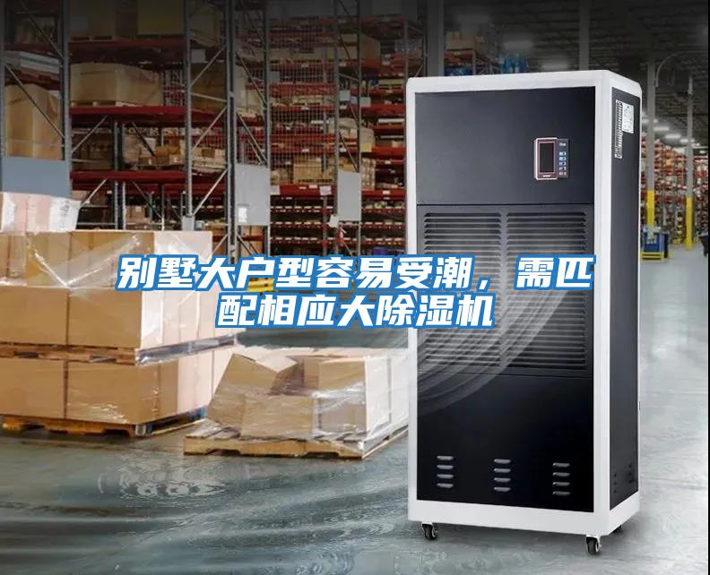 別墅大戶(hù)型容易受潮，需匹配相應(yīng)大除濕機(jī)