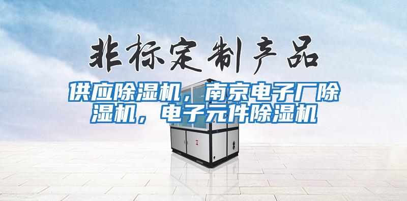 供應除濕機，南京電子廠除濕機，電子元件除濕機