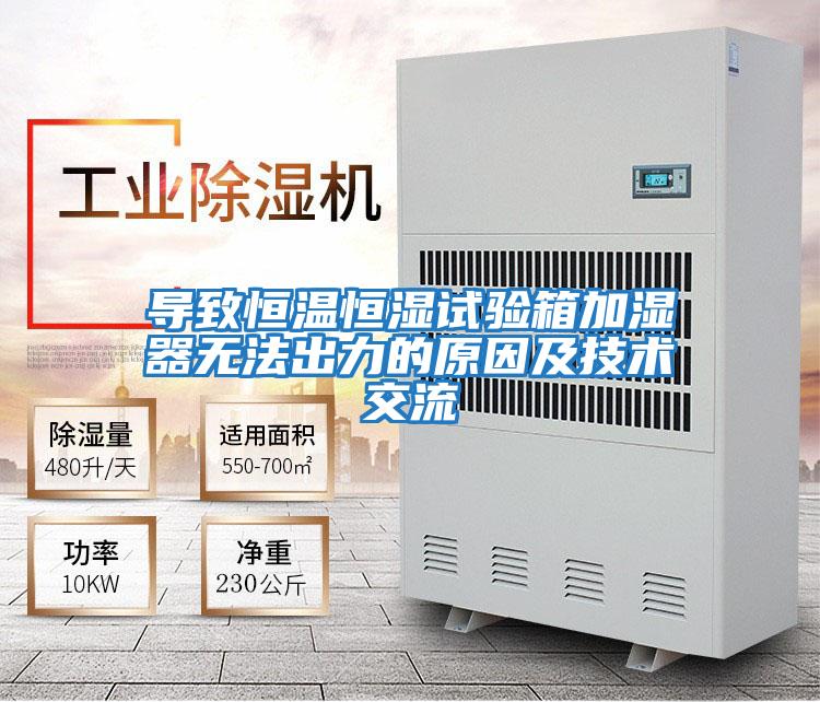 導致恒溫恒濕試驗箱加濕器無法出力的原因及技術(shù)交流