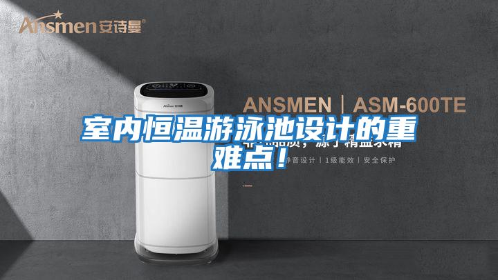 室內(nèi)恒溫游泳池設(shè)計(jì)的重難點(diǎn)！
