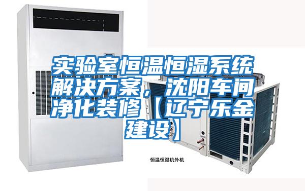 實驗室恒溫恒濕系統(tǒng)解決方案,沈陽車間凈化裝修【遼寧樂金建設(shè)】