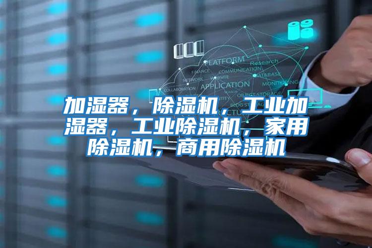 加濕器，除濕機，工業加濕器，工業除濕機，家用除濕機，商用除濕機