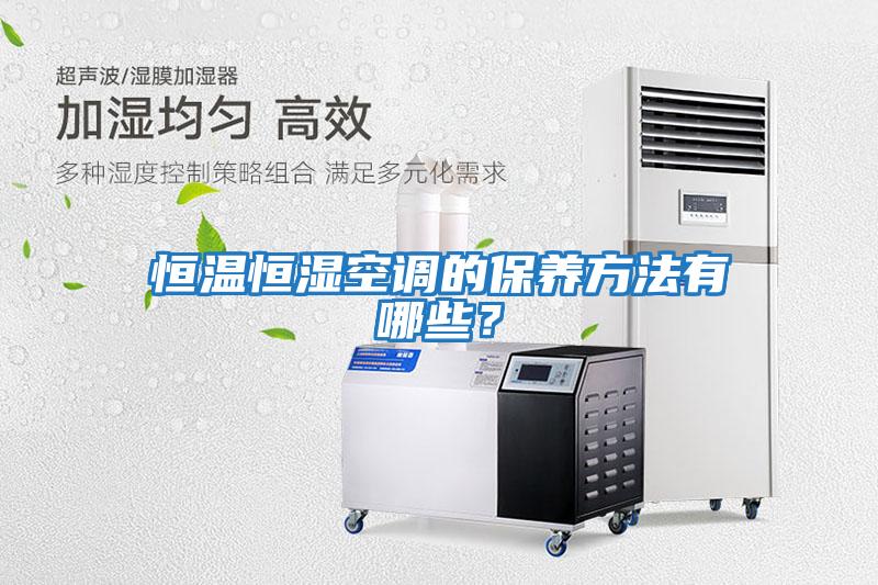 恒溫恒濕空調(diào)的保養(yǎng)方法有哪些?