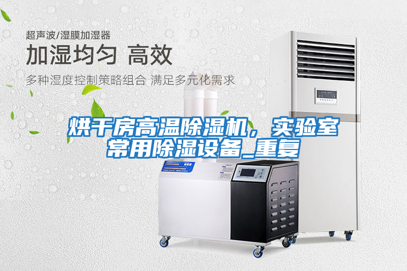 烘干房高溫除濕機，實驗室常用除濕設備_重復