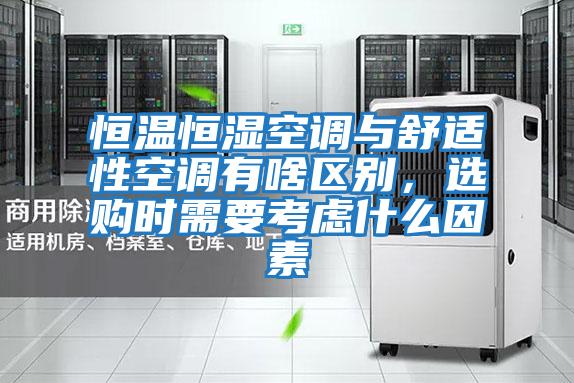 恒溫恒濕空調與舒適性空調有啥區別，選購時需要考慮什么因素
