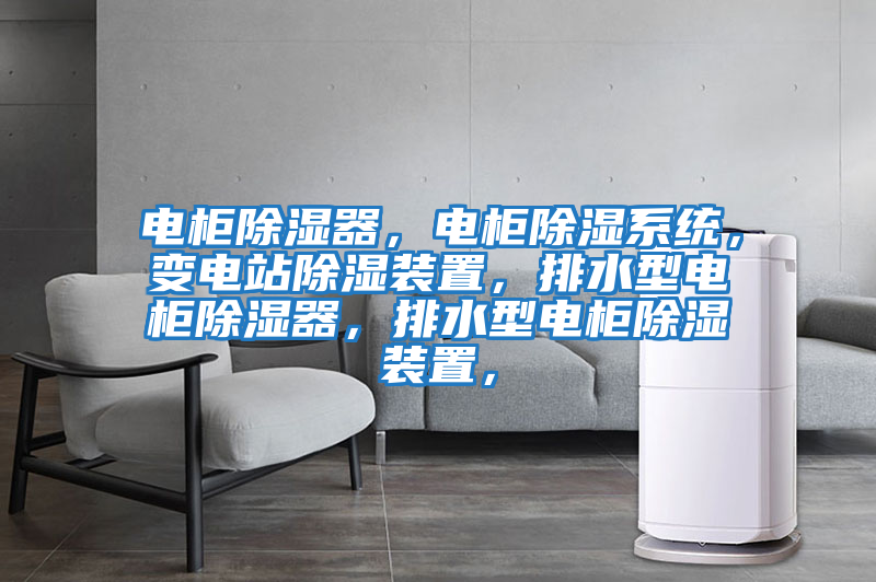 電柜除濕器，電柜除濕系統(tǒng)，變電站除濕裝置，排水型電柜除濕器，排水型電柜除濕裝置，