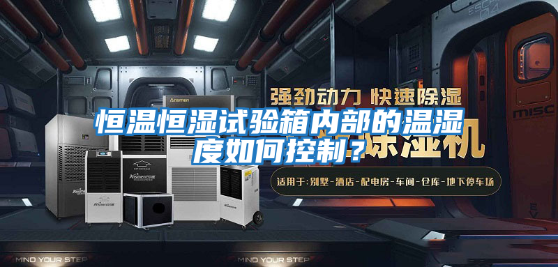 恒溫恒濕試驗箱內部的溫濕度如何控制?