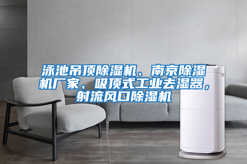 泳池吊頂除濕機(jī)、南京除濕機(jī)廠家、吸頂式工業(yè)去濕器，射流風(fēng)口除濕機(jī)