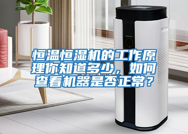 恒溫恒濕機的工作原理你知道多少，如何查看機器是否正常？