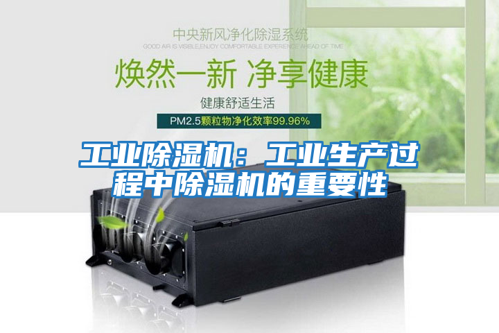工業(yè)除濕機:工業(yè)生產過程中除濕機的重要性