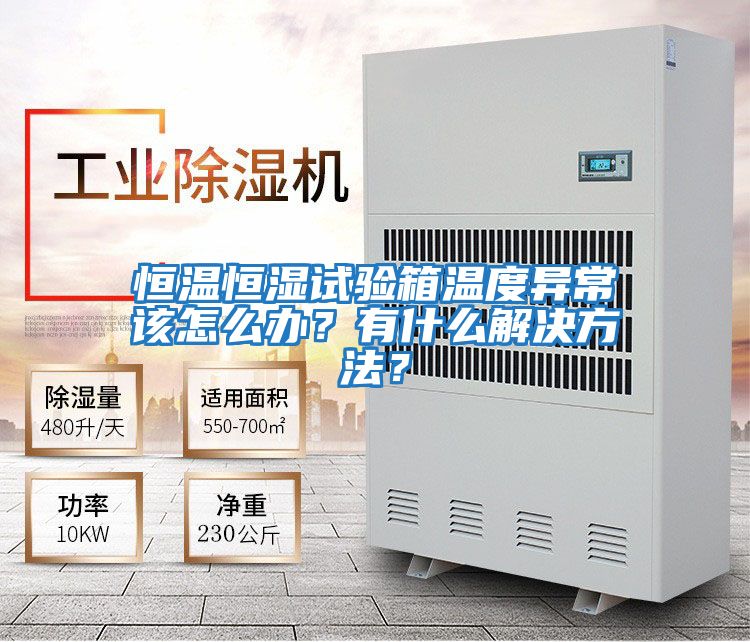 恒溫恒濕試驗(yàn)箱溫度異常該怎么辦？有什么解決方法？