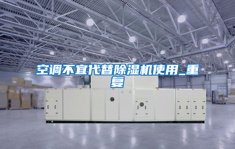 空調(diào)不宜代替除濕機使用_重復