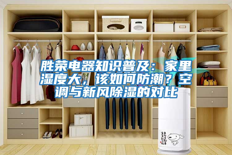 勝榮電器知識(shí)普及:家里濕度大,該如何防潮?空調(diào)與新風(fēng)除濕的對(duì)比