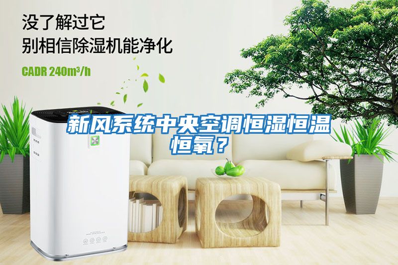新風系統中央空調恒濕恒溫恒氧？